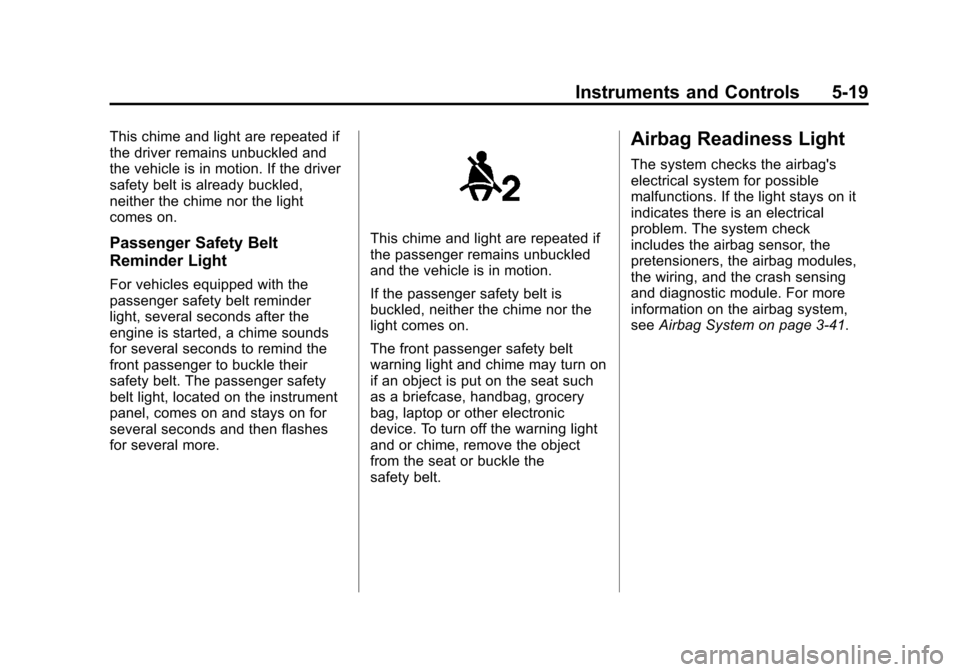 CHEVROLET SUBURBAN 2011 10.G Owners Manual Black plate (19,1)Chevrolet Tahoe/Suburban Owner Manual - 2011
Instruments and Controls 5-19
This chime and light are repeated if
the driver remains unbuckled and
the vehicle is in motion. If the driv