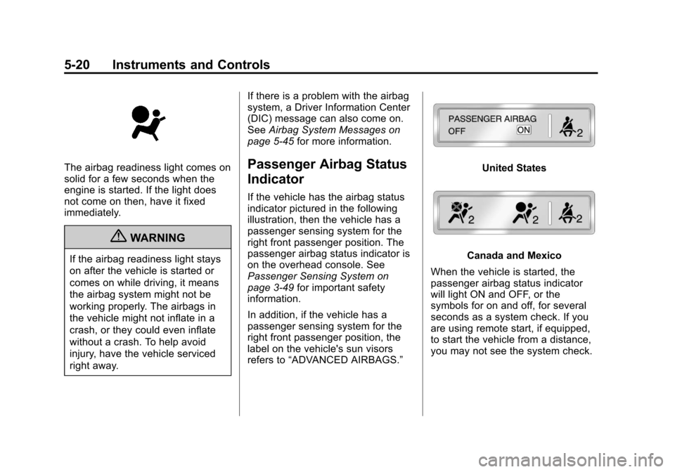 CHEVROLET SUBURBAN 2011 10.G Owners Manual Black plate (20,1)Chevrolet Tahoe/Suburban Owner Manual - 2011
5-20 Instruments and Controls
The airbag readiness light comes on
solid for a few seconds when the
engine is started. If the light does
n