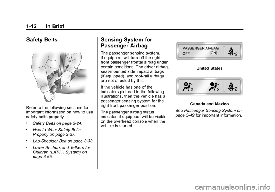 CHEVROLET SUBURBAN 2011 10.G User Guide Black plate (12,1)Chevrolet Tahoe/Suburban Owner Manual - 2011
1-12 In Brief
Safety Belts
Refer to the following sections for
important information on how to use
safety belts properly.
.Safety Belts o