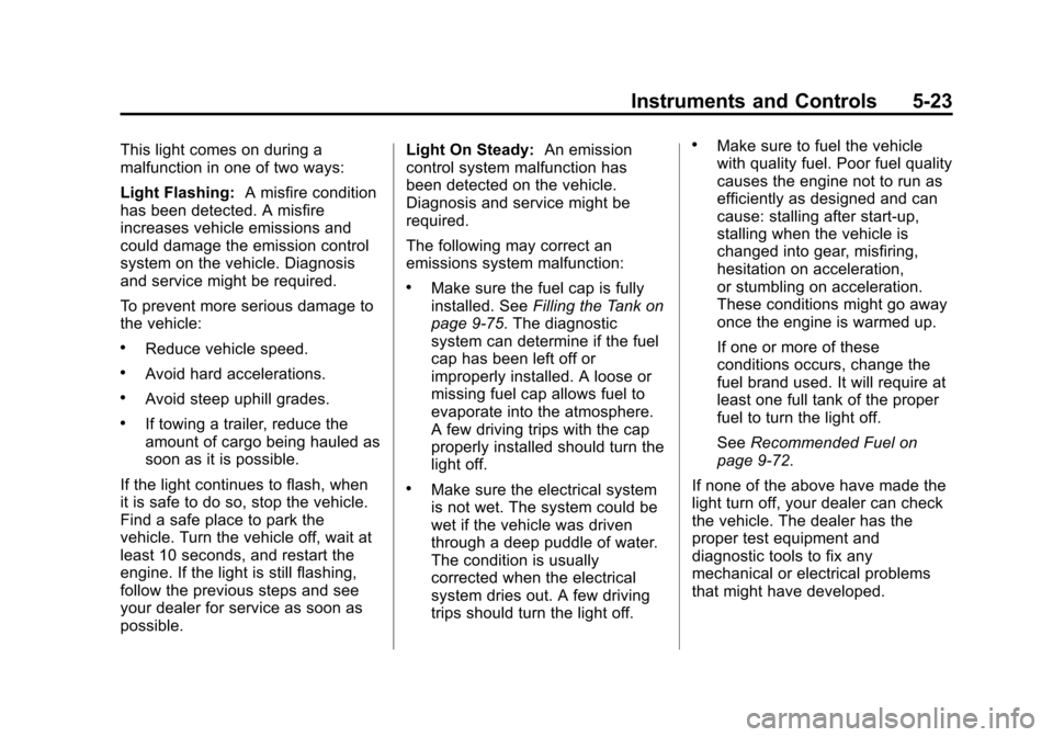 CHEVROLET SUBURBAN 2011 10.G Owners Manual Black plate (23,1)Chevrolet Tahoe/Suburban Owner Manual - 2011
Instruments and Controls 5-23
This light comes on during a
malfunction in one of two ways:
Light Flashing:A misfire condition
has been de