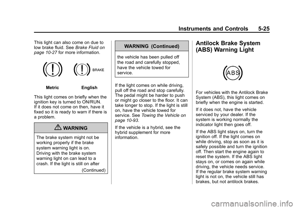CHEVROLET SUBURBAN 2011 10.G Owners Manual Black plate (25,1)Chevrolet Tahoe/Suburban Owner Manual - 2011
Instruments and Controls 5-25
This light can also come on due to
low brake fluid. SeeBrake Fluid on
page 10‑27 for more information.
Me CHEVROLET SUBURBAN 2011 10.G Owners Manual Black plate (25,1)Chevrolet Tahoe/Suburban Owner Manual - 2011
Instruments and Controls 5-25
This light can also come on due to
low brake fluid. SeeBrake Fluid on
page 10‑27 for more information.
Me