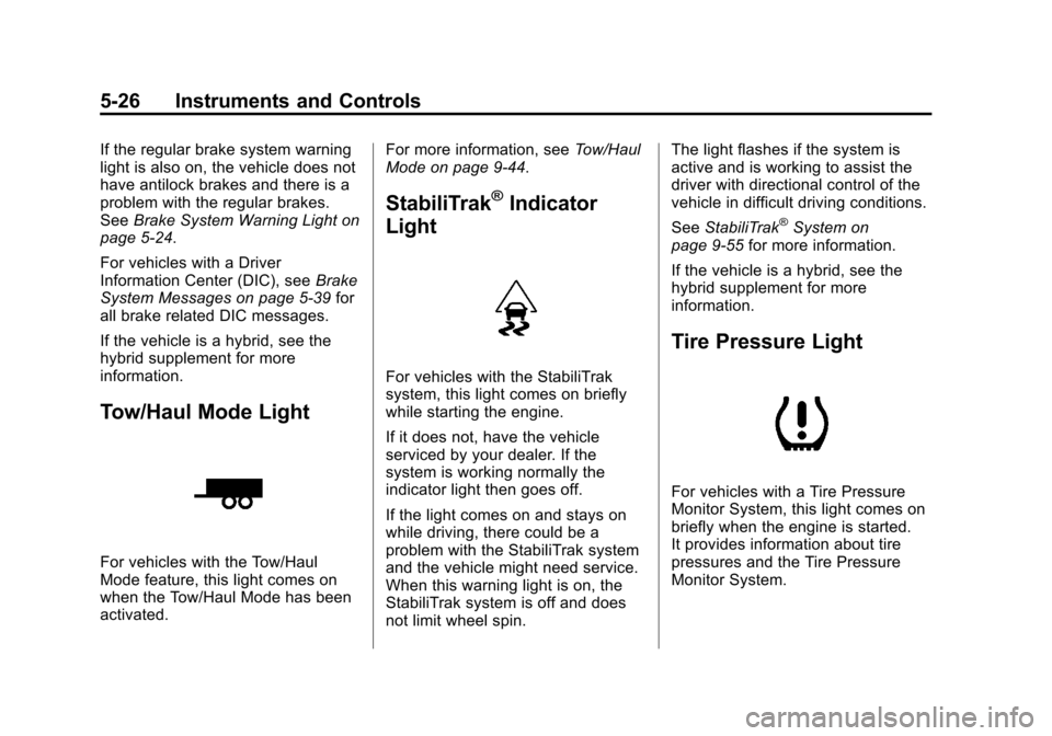 CHEVROLET SUBURBAN 2011 10.G Owners Manual Black plate (26,1)Chevrolet Tahoe/Suburban Owner Manual - 2011
5-26 Instruments and Controls
If the regular brake system warning
light is also on, the vehicle does not
have antilock brakes and there i CHEVROLET SUBURBAN 2011 10.G Owners Manual Black plate (26,1)Chevrolet Tahoe/Suburban Owner Manual - 2011
5-26 Instruments and Controls
If the regular brake system warning
light is also on, the vehicle does not
have antilock brakes and there i