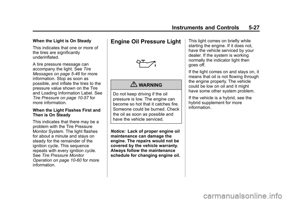 CHEVROLET SUBURBAN 2011 10.G Owners Manual Black plate (27,1)Chevrolet Tahoe/Suburban Owner Manual - 2011
Instruments and Controls 5-27
When the Light is On Steady
This indicates that one or more of
the tires are significantly
underinflated.
A