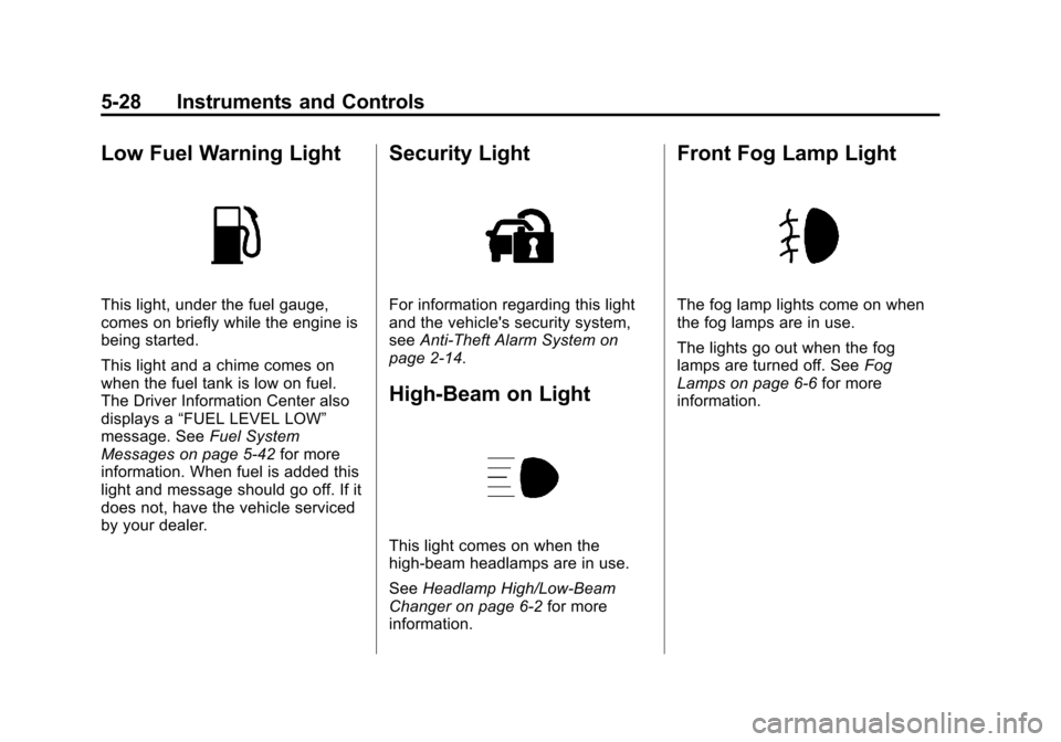 CHEVROLET SUBURBAN 2011 10.G Owners Manual Black plate (28,1)Chevrolet Tahoe/Suburban Owner Manual - 2011
5-28 Instruments and Controls
Low Fuel Warning Light
This light, under the fuel gauge,
comes on briefly while the engine is
being started