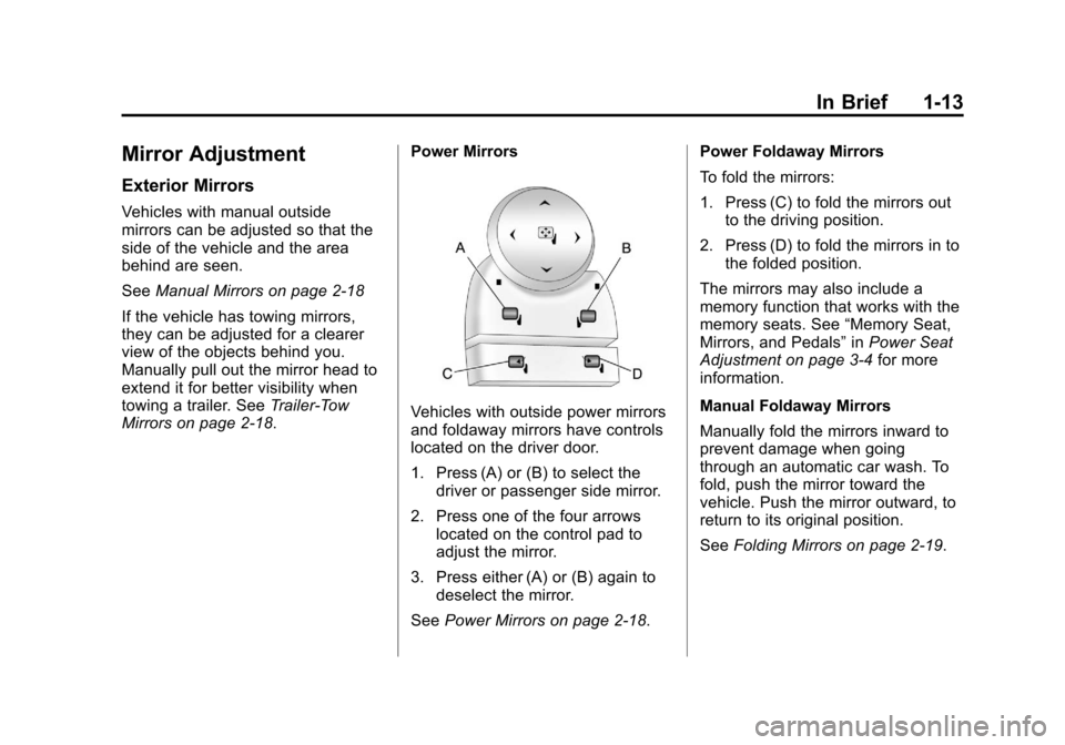 CHEVROLET SUBURBAN 2011 10.G Owners Manual Black plate (13,1)Chevrolet Tahoe/Suburban Owner Manual - 2011
In Brief 1-13
Mirror Adjustment
Exterior Mirrors
Vehicles with manual outside
mirrors can be adjusted so that the
side of the vehicle and
