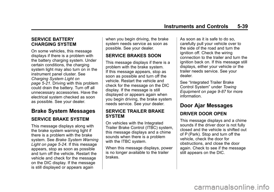 CHEVROLET SUBURBAN 2011 10.G Owners Manual Black plate (39,1)Chevrolet Tahoe/Suburban Owner Manual - 2011
Instruments and Controls 5-39
SERVICE BATTERY
CHARGING SYSTEM
On some vehicles, this message
displays if there is a problem with
the batt CHEVROLET SUBURBAN 2011 10.G Owners Manual Black plate (39,1)Chevrolet Tahoe/Suburban Owner Manual - 2011
Instruments and Controls 5-39
SERVICE BATTERY
CHARGING SYSTEM
On some vehicles, this message
displays if there is a problem with
the batt