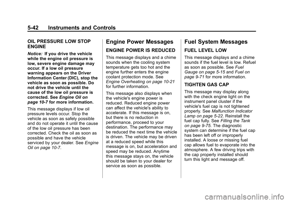 CHEVROLET SUBURBAN 2011 10.G Owners Manual Black plate (42,1)Chevrolet Tahoe/Suburban Owner Manual - 2011
5-42 Instruments and Controls
OIL PRESSURE LOW STOP
ENGINE
Notice:If you drive the vehicle
while the engine oil pressure is
low, severe e