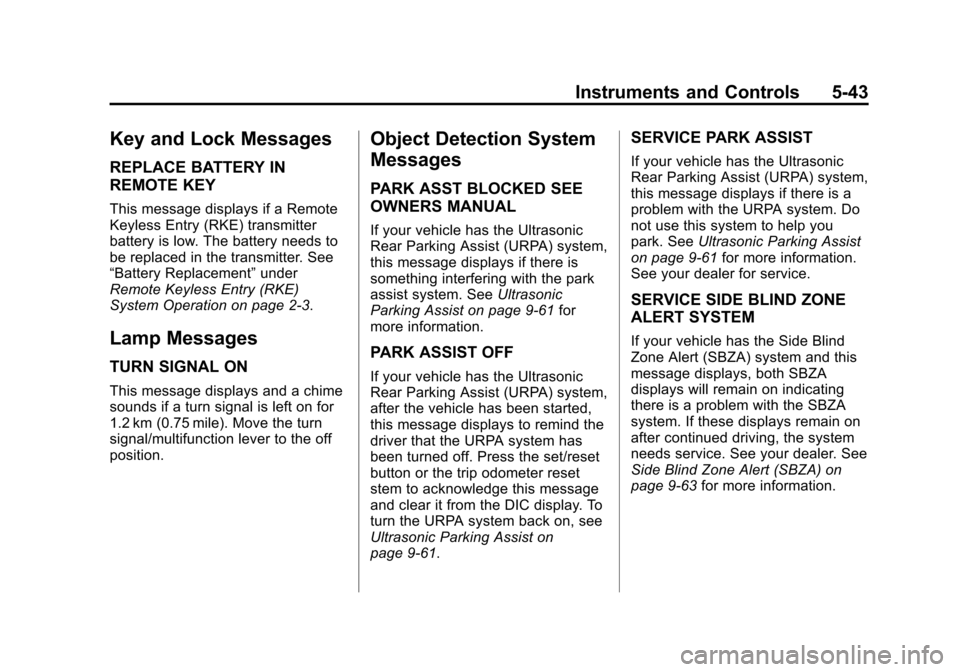 CHEVROLET SUBURBAN 2011 10.G Owners Manual Black plate (43,1)Chevrolet Tahoe/Suburban Owner Manual - 2011
Instruments and Controls 5-43
Key and Lock Messages
REPLACE BATTERY IN
REMOTE KEY
This message displays if a Remote
Keyless Entry (RKE) t CHEVROLET SUBURBAN 2011 10.G Owners Manual Black plate (43,1)Chevrolet Tahoe/Suburban Owner Manual - 2011
Instruments and Controls 5-43
Key and Lock Messages
REPLACE BATTERY IN
REMOTE KEY
This message displays if a Remote
Keyless Entry (RKE) t