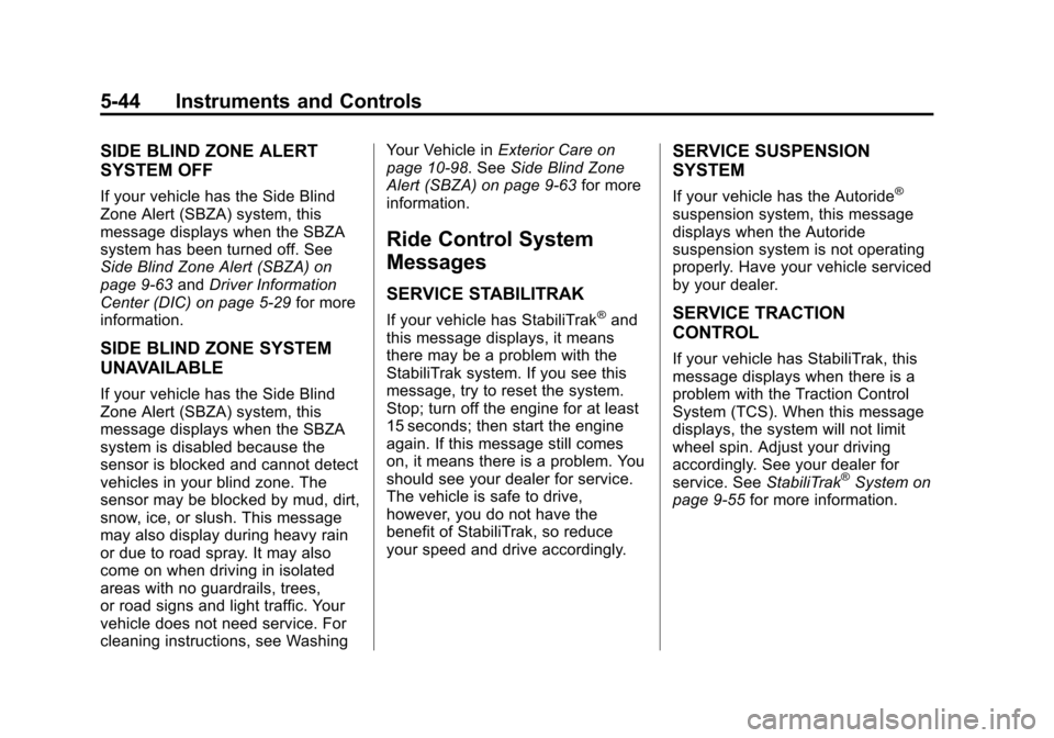 CHEVROLET SUBURBAN 2011 10.G Owners Manual Black plate (44,1)Chevrolet Tahoe/Suburban Owner Manual - 2011
5-44 Instruments and Controls
SIDE BLIND ZONE ALERT
SYSTEM OFF
If your vehicle has the Side Blind
Zone Alert (SBZA) system, this
message CHEVROLET SUBURBAN 2011 10.G Owners Manual Black plate (44,1)Chevrolet Tahoe/Suburban Owner Manual - 2011
5-44 Instruments and Controls
SIDE BLIND ZONE ALERT
SYSTEM OFF
If your vehicle has the Side Blind
Zone Alert (SBZA) system, this
message