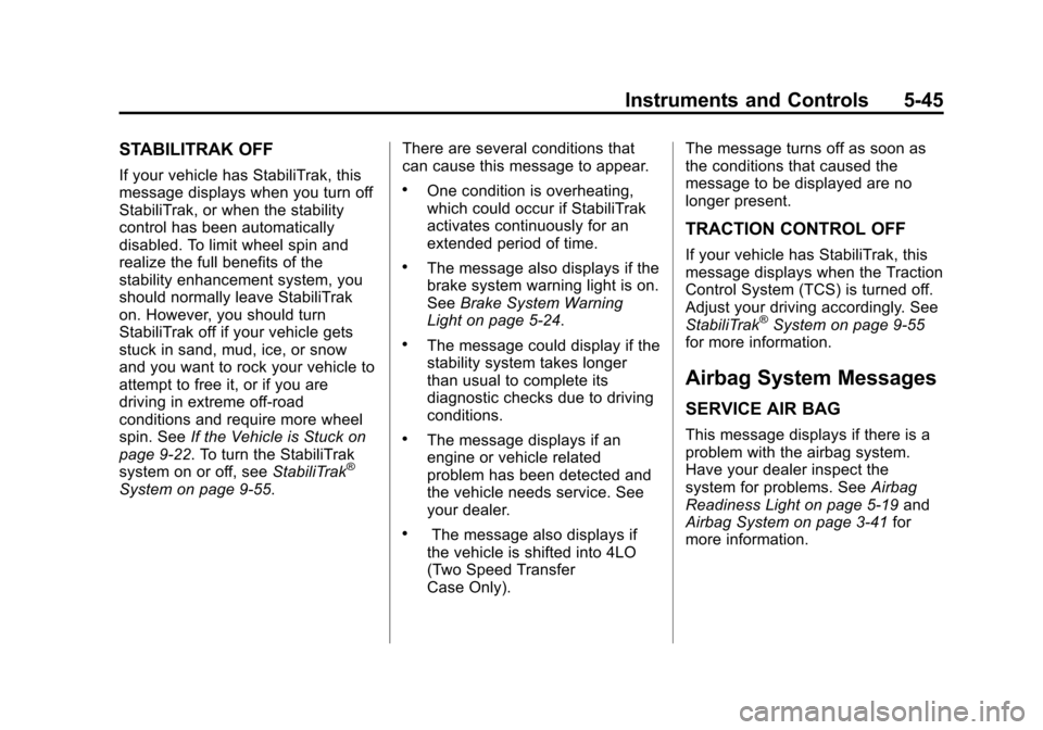 CHEVROLET SUBURBAN 2011 10.G Owners Manual Black plate (45,1)Chevrolet Tahoe/Suburban Owner Manual - 2011
Instruments and Controls 5-45
STABILITRAK OFF
If your vehicle has StabiliTrak, this
message displays when you turn off
StabiliTrak, or wh