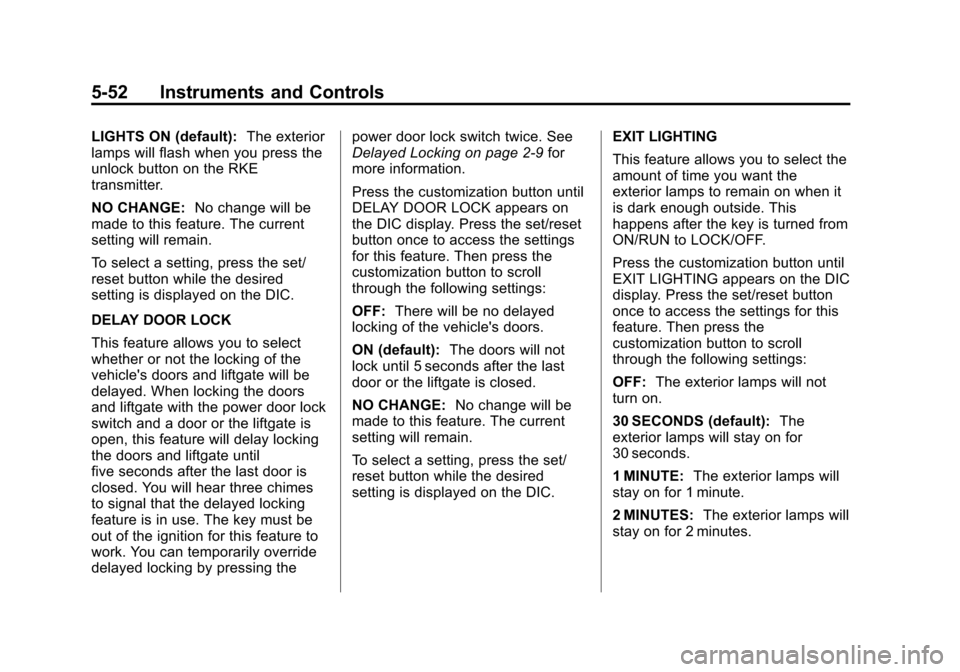 CHEVROLET SUBURBAN 2011 10.G Owners Manual Black plate (52,1)Chevrolet Tahoe/Suburban Owner Manual - 2011
5-52 Instruments and Controls
LIGHTS ON (default):The exterior
lamps will flash when you press the
unlock button on the RKE
transmitter.
