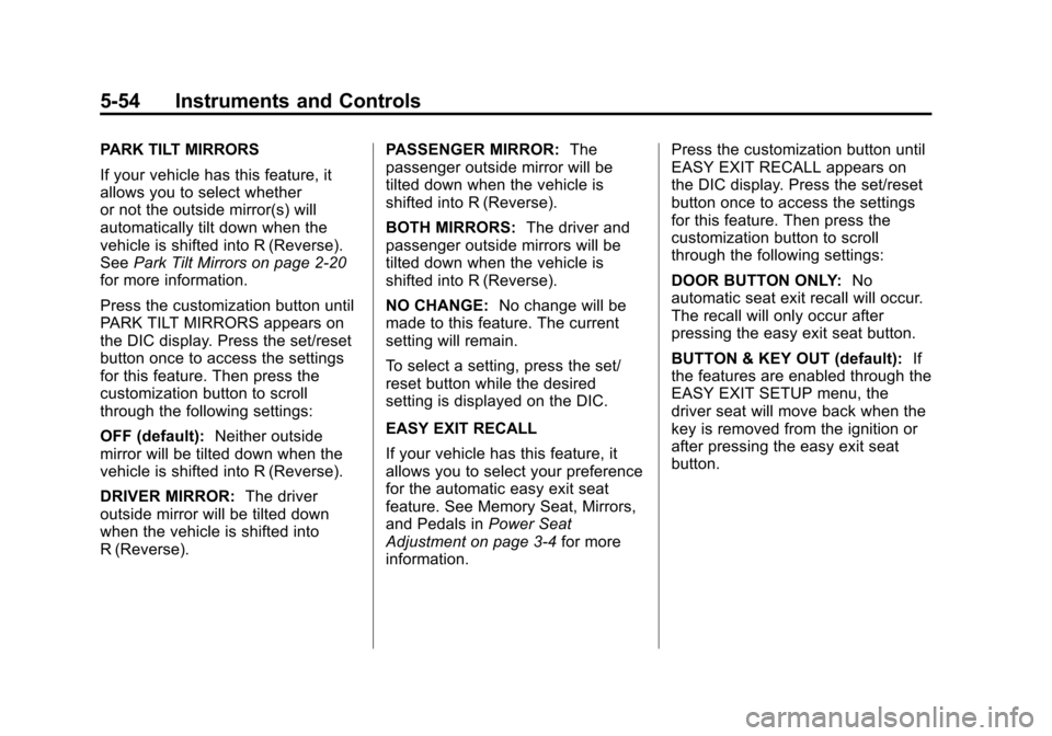 CHEVROLET SUBURBAN 2011 10.G Owners Manual Black plate (54,1)Chevrolet Tahoe/Suburban Owner Manual - 2011
5-54 Instruments and Controls
PARK TILT MIRRORS
If your vehicle has this feature, it
allows you to select whether
or not the outside mirr CHEVROLET SUBURBAN 2011 10.G Owners Manual Black plate (54,1)Chevrolet Tahoe/Suburban Owner Manual - 2011
5-54 Instruments and Controls
PARK TILT MIRRORS
If your vehicle has this feature, it
allows you to select whether
or not the outside mirr