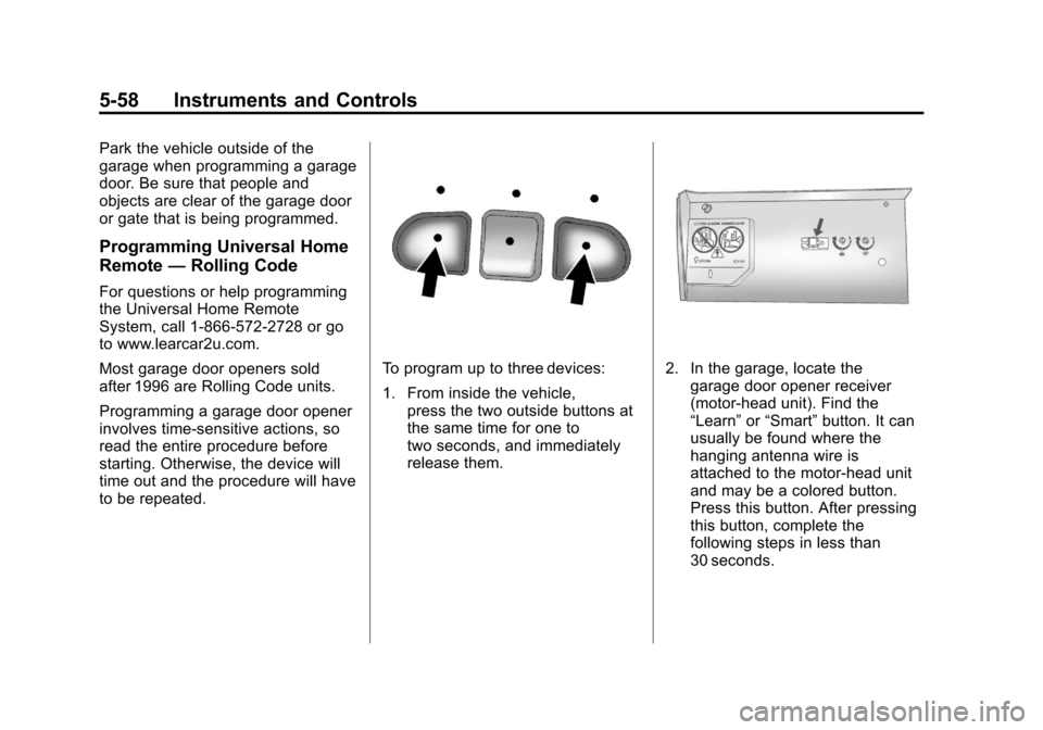 CHEVROLET SUBURBAN 2011 10.G Owners Manual Black plate (58,1)Chevrolet Tahoe/Suburban Owner Manual - 2011
5-58 Instruments and Controls
Park the vehicle outside of the
garage when programming a garage
door. Be sure that people and
objects are 