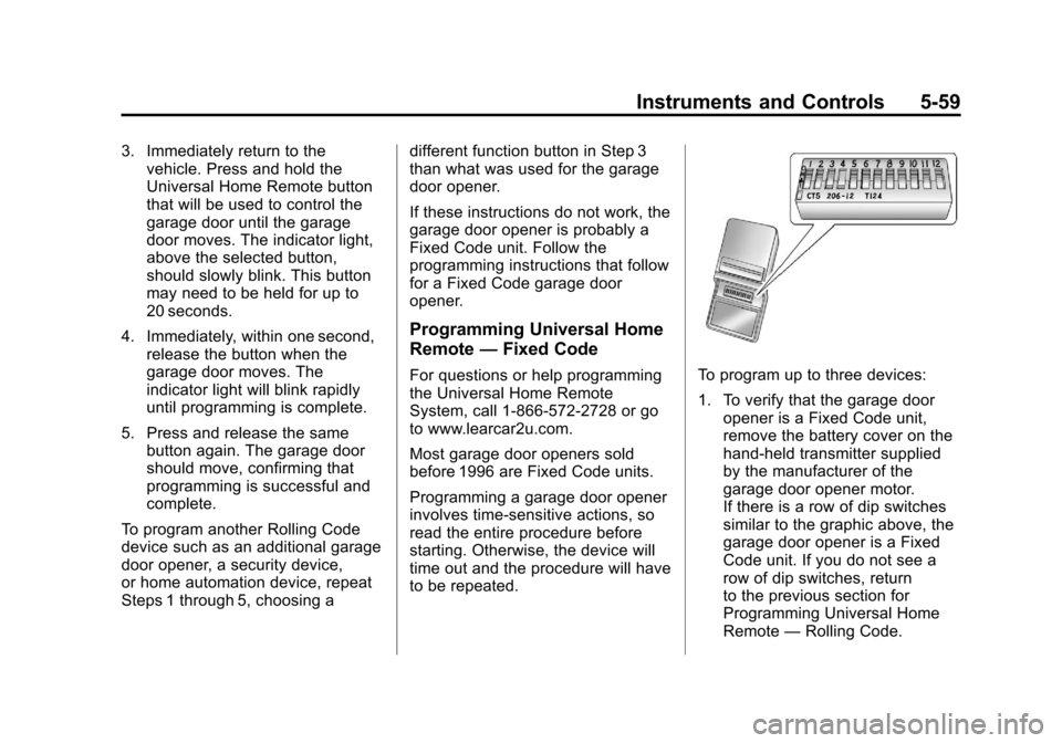 CHEVROLET SUBURBAN 2011 10.G Owners Manual Black plate (59,1)Chevrolet Tahoe/Suburban Owner Manual - 2011
Instruments and Controls 5-59
3. Immediately return to thevehicle. Press and hold the
Universal Home Remote button
that will be used to c