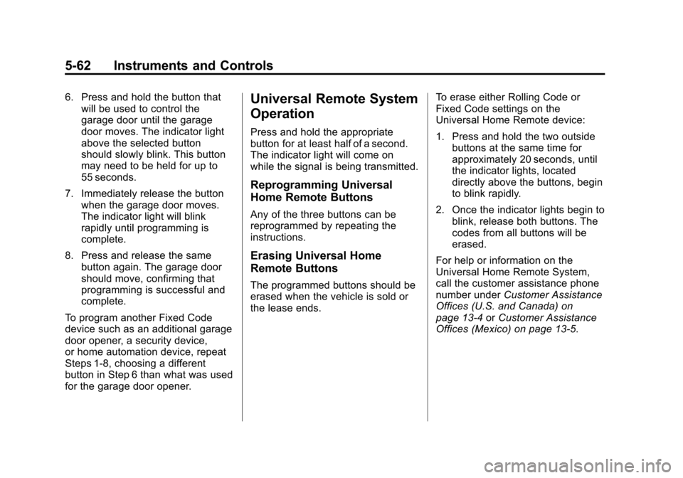 CHEVROLET SUBURBAN 2011 10.G Owners Manual Black plate (62,1)Chevrolet Tahoe/Suburban Owner Manual - 2011
5-62 Instruments and Controls
6. Press and hold the button thatwill be used to control the
garage door until the garage
door moves. The i
