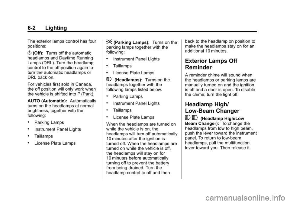 CHEVROLET SUBURBAN 2011 10.G Owners Manual Black plate (2,1)Chevrolet Tahoe/Suburban Owner Manual - 2011
6-2 Lighting
The exterior lamps control has four
positions:
O(Off):Turns off the automatic
headlamps and Daytime Running
Lamps (DRL). Turn