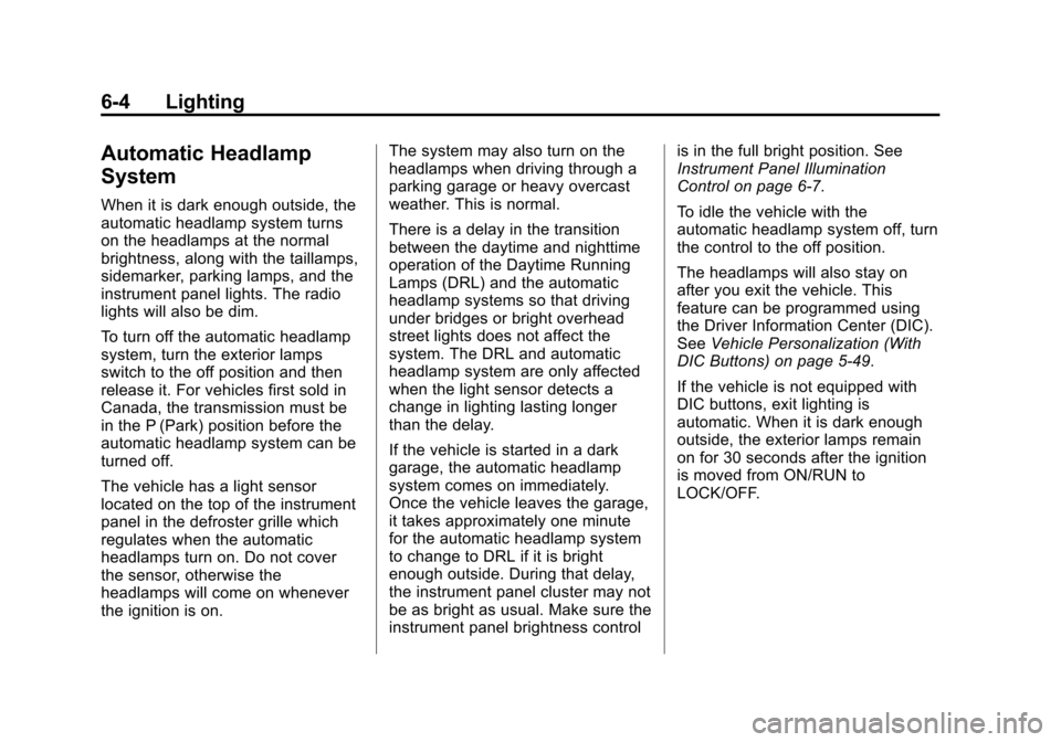 CHEVROLET SUBURBAN 2011 10.G Owners Manual Black plate (4,1)Chevrolet Tahoe/Suburban Owner Manual - 2011
6-4 Lighting
Automatic Headlamp
System
When it is dark enough outside, the
automatic headlamp system turns
on the headlamps at the normal
