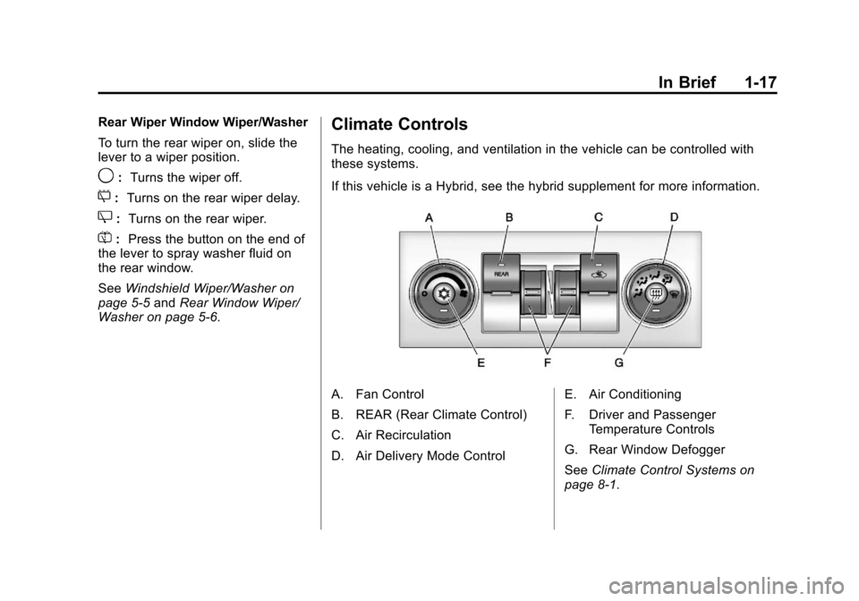 CHEVROLET SUBURBAN 2011 10.G Owners Manual Black plate (17,1)Chevrolet Tahoe/Suburban Owner Manual - 2011
In Brief 1-17
Rear Wiper Window Wiper/Washer
To turn the rear wiper on, slide the
lever to a wiper position.
9:Turns the wiper off.
5: Tu CHEVROLET SUBURBAN 2011 10.G Owners Manual Black plate (17,1)Chevrolet Tahoe/Suburban Owner Manual - 2011
In Brief 1-17
Rear Wiper Window Wiper/Washer
To turn the rear wiper on, slide the
lever to a wiper position.
9:Turns the wiper off.
5: Tu
