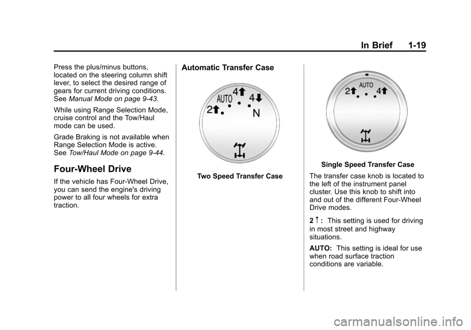 CHEVROLET SUBURBAN 2011 10.G Owners Manual Black plate (19,1)Chevrolet Tahoe/Suburban Owner Manual - 2011
In Brief 1-19
Press the plus/minus buttons,
located on the steering column shift
lever, to select the desired range of
gears for current CHEVROLET SUBURBAN 2011 10.G Owners Manual Black plate (19,1)Chevrolet Tahoe/Suburban Owner Manual - 2011
In Brief 1-19
Press the plus/minus buttons,
located on the steering column shift
lever, to select the desired range of
gears for current