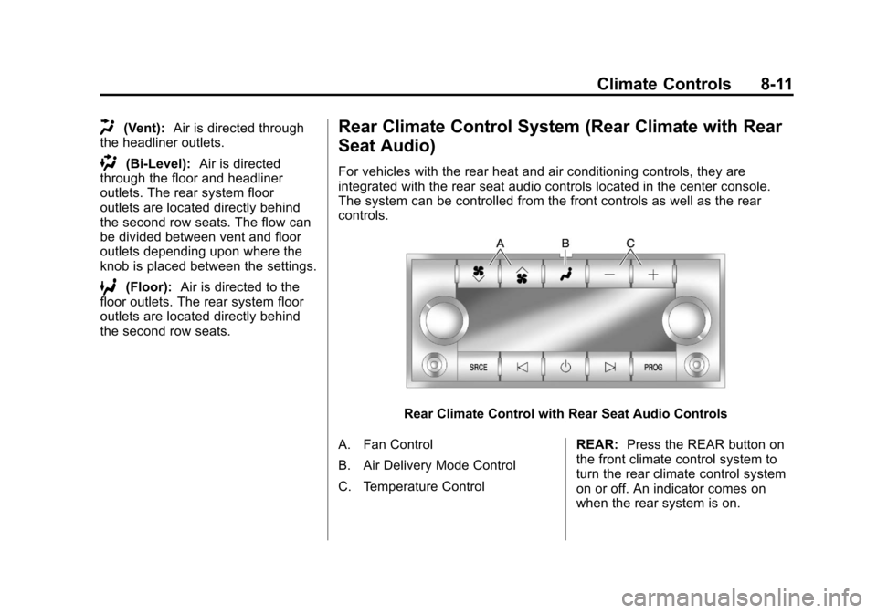 CHEVROLET SUBURBAN 2011 10.G Owners Manual Black plate (11,1)Chevrolet Tahoe/Suburban Owner Manual - 2011
Climate Controls 8-11
H(Vent):Air is directed through
the headliner outlets.
)(Bi-Level): Air is directed
through the floor and headliner CHEVROLET SUBURBAN 2011 10.G Owners Manual Black plate (11,1)Chevrolet Tahoe/Suburban Owner Manual - 2011
Climate Controls 8-11
H(Vent):Air is directed through
the headliner outlets.
)(Bi-Level): Air is directed
through the floor and headliner