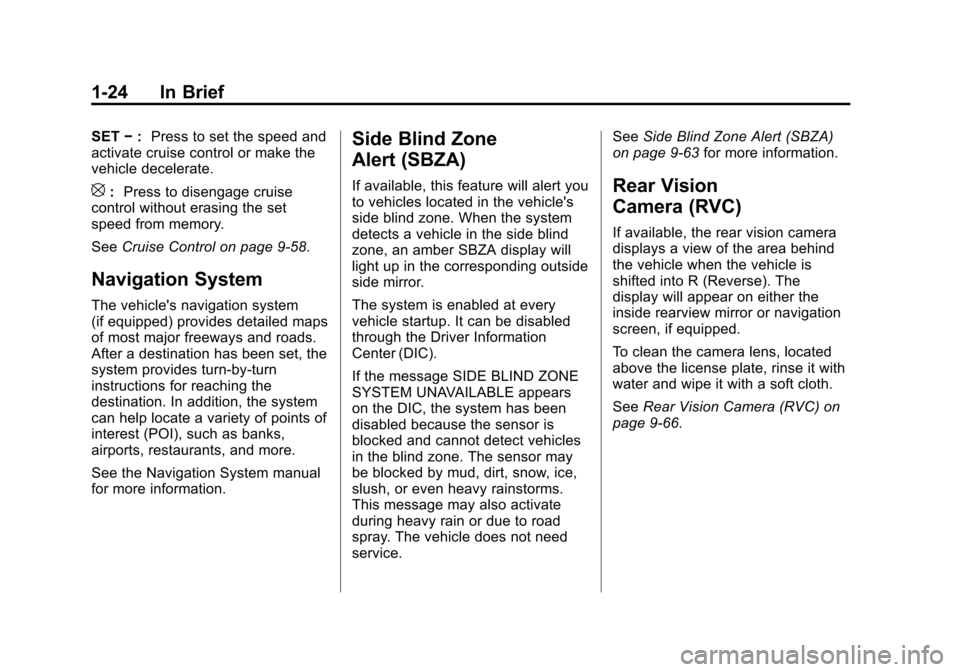 CHEVROLET SUBURBAN 2011 10.G Owners Manual Black plate (24,1)Chevrolet Tahoe/Suburban Owner Manual - 2011
1-24 In Brief
SET−: Press to set the speed and
activate cruise control or make the
vehicle decelerate.
[: Press to disengage cruise
con CHEVROLET SUBURBAN 2011 10.G Owners Manual Black plate (24,1)Chevrolet Tahoe/Suburban Owner Manual - 2011
1-24 In Brief
SET−: Press to set the speed and
activate cruise control or make the
vehicle decelerate.
[: Press to disengage cruise
con