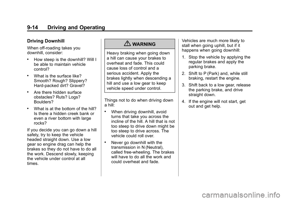 CHEVROLET SUBURBAN 2011 10.G Owners Manual Black plate (14,1)Chevrolet Tahoe/Suburban Owner Manual - 2011
9-14 Driving and Operating
Driving Downhill
When off-roading takes you
downhill, consider:
.How steep is the downhill? Will I
be able to CHEVROLET SUBURBAN 2011 10.G Owners Manual Black plate (14,1)Chevrolet Tahoe/Suburban Owner Manual - 2011
9-14 Driving and Operating
Driving Downhill
When off-roading takes you
downhill, consider:
.How steep is the downhill? Will I
be able to