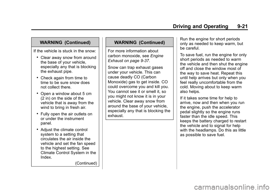 CHEVROLET SUBURBAN 2011 10.G Owners Manual Black plate (21,1)Chevrolet Tahoe/Suburban Owner Manual - 2011
Driving and Operating 9-21
WARNING (Continued)
If the vehicle is stuck in the snow:
.Clear away snow from around
the base of your vehicle CHEVROLET SUBURBAN 2011 10.G Owners Manual Black plate (21,1)Chevrolet Tahoe/Suburban Owner Manual - 2011
Driving and Operating 9-21
WARNING (Continued)
If the vehicle is stuck in the snow:
.Clear away snow from around
the base of your vehicle