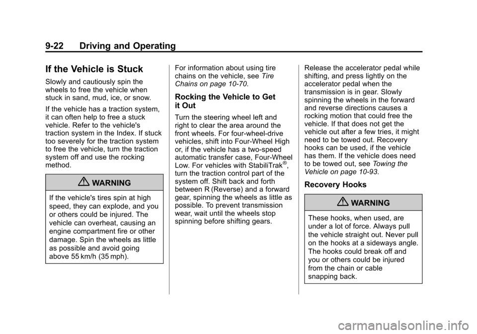 CHEVROLET SUBURBAN 2011 10.G Owners Manual Black plate (22,1)Chevrolet Tahoe/Suburban Owner Manual - 2011
9-22 Driving and Operating
If the Vehicle is Stuck
Slowly and cautiously spin the
wheels to free the vehicle when
stuck in sand, mud, ice CHEVROLET SUBURBAN 2011 10.G Owners Manual Black plate (22,1)Chevrolet Tahoe/Suburban Owner Manual - 2011
9-22 Driving and Operating
If the Vehicle is Stuck
Slowly and cautiously spin the
wheels to free the vehicle when
stuck in sand, mud, ice