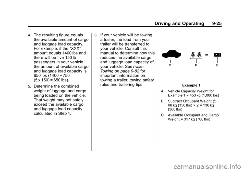 CHEVROLET SUBURBAN 2011 10.G Owners Manual Black plate (25,1)Chevrolet Tahoe/Suburban Owner Manual - 2011
Driving and Operating 9-25
4.The resulting figure equals
the available amount of cargo
and luggage load capacity.
For example, if the“X CHEVROLET SUBURBAN 2011 10.G Owners Manual Black plate (25,1)Chevrolet Tahoe/Suburban Owner Manual - 2011
Driving and Operating 9-25
4.The resulting figure equals
the available amount of cargo
and luggage load capacity.
For example, if the“X