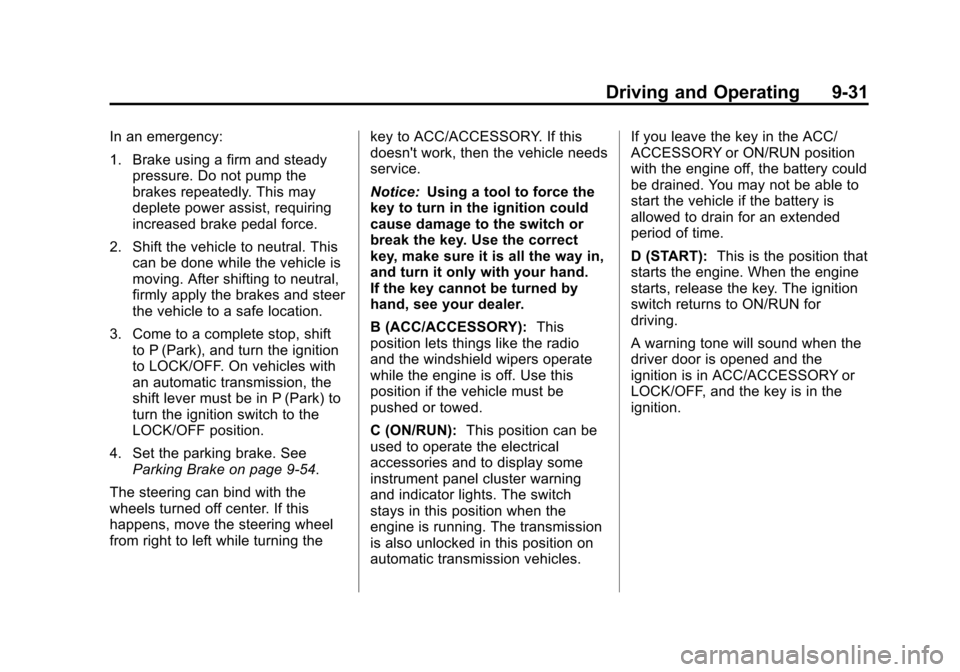 CHEVROLET SUBURBAN 2011 10.G Owners Manual Black plate (31,1)Chevrolet Tahoe/Suburban Owner Manual - 2011
Driving and Operating 9-31
In an emergency:
1. Brake using a firm and steadypressure. Do not pump the
brakes repeatedly. This may
deplete CHEVROLET SUBURBAN 2011 10.G Owners Manual Black plate (31,1)Chevrolet Tahoe/Suburban Owner Manual - 2011
Driving and Operating 9-31
In an emergency:
1. Brake using a firm and steadypressure. Do not pump the
brakes repeatedly. This may
deplete