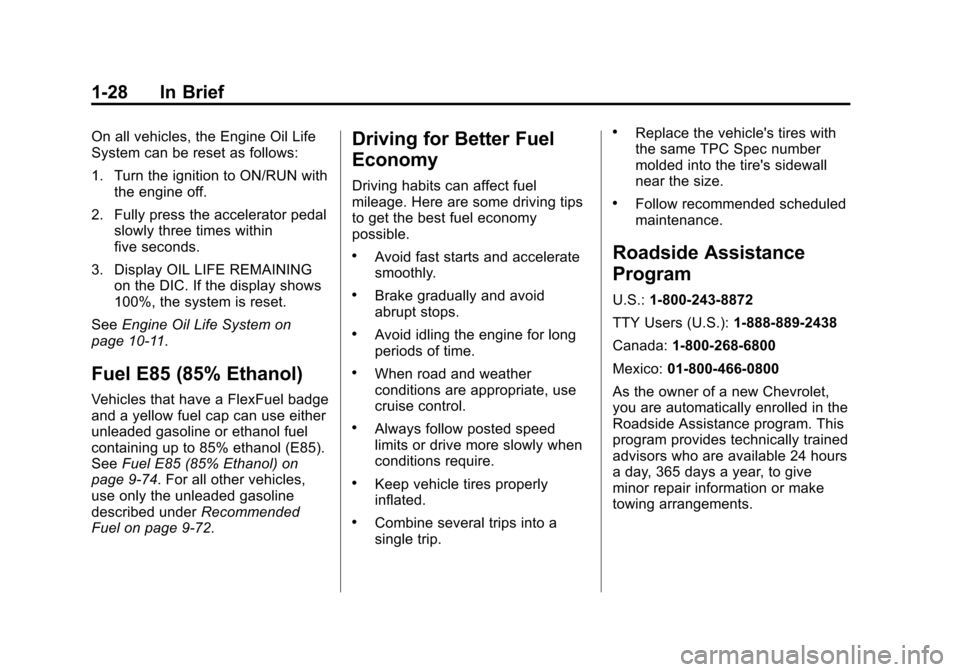 CHEVROLET SUBURBAN 2011 10.G Owners Guide Black plate (28,1)Chevrolet Tahoe/Suburban Owner Manual - 2011
1-28 In Brief
On all vehicles, the Engine Oil Life
System can be reset as follows:
1. Turn the ignition to ON/RUN withthe engine off.
2. CHEVROLET SUBURBAN 2011 10.G Owners Guide Black plate (28,1)Chevrolet Tahoe/Suburban Owner Manual - 2011
1-28 In Brief
On all vehicles, the Engine Oil Life
System can be reset as follows:
1. Turn the ignition to ON/RUN withthe engine off.
2.
