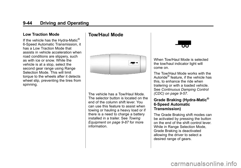 CHEVROLET SUBURBAN 2011 10.G Owners Guide Black plate (44,1)Chevrolet Tahoe/Suburban Owner Manual - 2011
9-44 Driving and Operating
Low Traction Mode
If the vehicle has the Hydra-Matic®
6-Speed Automatic Transmission, it
has a Low Traction M