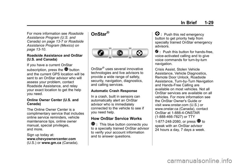 CHEVROLET SUBURBAN 2011 10.G Owners Guide Black plate (29,1)Chevrolet Tahoe/Suburban Owner Manual - 2011
In Brief 1-29
For more information seeRoadside
Assistance Program (U.S. and
Canada) on page 13‑7 orRoadside
Assistance Program (Mexico) CHEVROLET SUBURBAN 2011 10.G Owners Guide Black plate (29,1)Chevrolet Tahoe/Suburban Owner Manual - 2011
In Brief 1-29
For more information seeRoadside
Assistance Program (U.S. and
Canada) on page 13‑7 orRoadside
Assistance Program (Mexico)