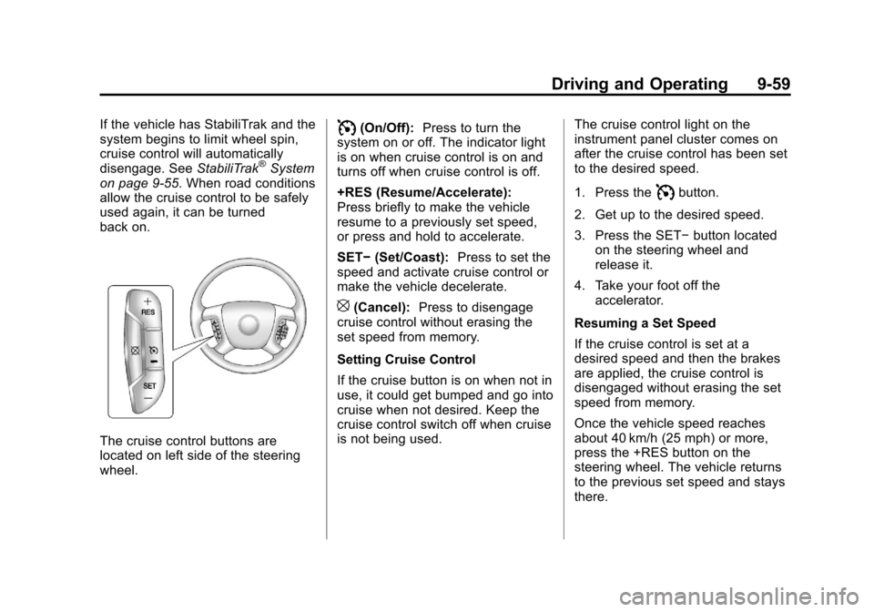 CHEVROLET SUBURBAN 2011 10.G Owners Manual Black plate (59,1)Chevrolet Tahoe/Suburban Owner Manual - 2011
Driving and Operating 9-59
If the vehicle has StabiliTrak and the
system begins to limit wheel spin,
cruise control will automatically
di CHEVROLET SUBURBAN 2011 10.G Owners Manual Black plate (59,1)Chevrolet Tahoe/Suburban Owner Manual - 2011
Driving and Operating 9-59
If the vehicle has StabiliTrak and the
system begins to limit wheel spin,
cruise control will automatically
di