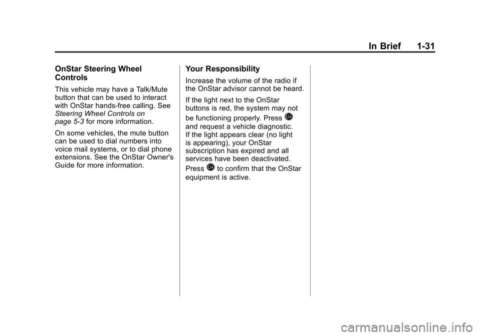 CHEVROLET SUBURBAN 2011 10.G Owners Guide Black plate (31,1)Chevrolet Tahoe/Suburban Owner Manual - 2011
In Brief 1-31
OnStar Steering Wheel
Controls
This vehicle may have a Talk/Mute
button that can be used to interact
with OnStar hands-free CHEVROLET SUBURBAN 2011 10.G Owners Guide Black plate (31,1)Chevrolet Tahoe/Suburban Owner Manual - 2011
In Brief 1-31
OnStar Steering Wheel
Controls
This vehicle may have a Talk/Mute
button that can be used to interact
with OnStar hands-free