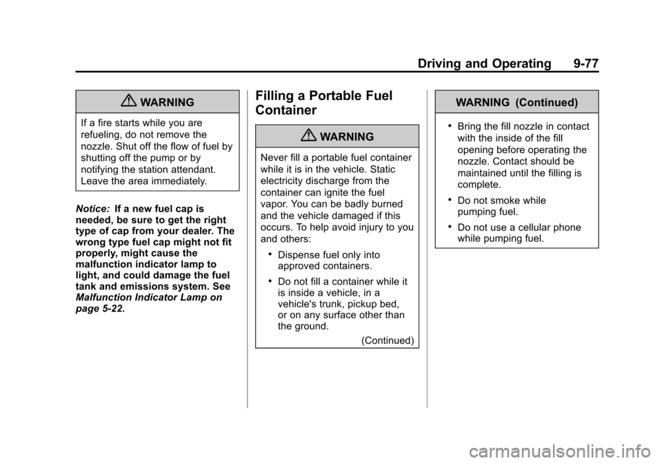 CHEVROLET SUBURBAN 2011 10.G Owners Manual Black plate (77,1)Chevrolet Tahoe/Suburban Owner Manual - 2011
Driving and Operating 9-77
{WARNING
If a fire starts while you are
refueling, do not remove the
nozzle. Shut off the flow of fuel by
shut