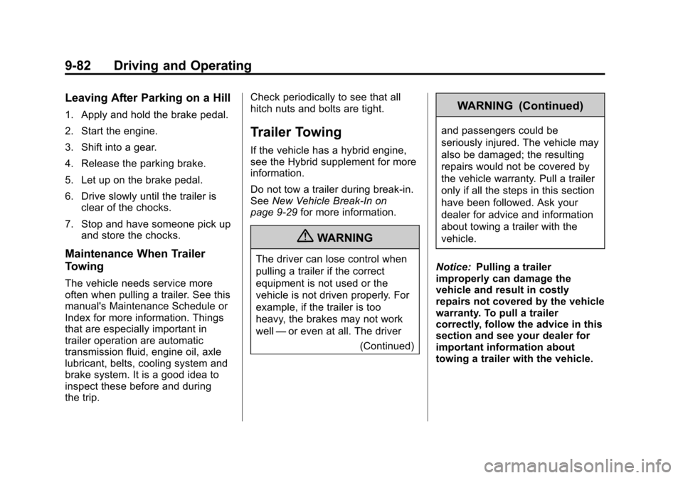CHEVROLET SUBURBAN 2011 10.G Owners Manual Black plate (82,1)Chevrolet Tahoe/Suburban Owner Manual - 2011
9-82 Driving and Operating
Leaving After Parking on a Hill
1. Apply and hold the brake pedal.
2. Start the engine.
3. Shift into a gear.
