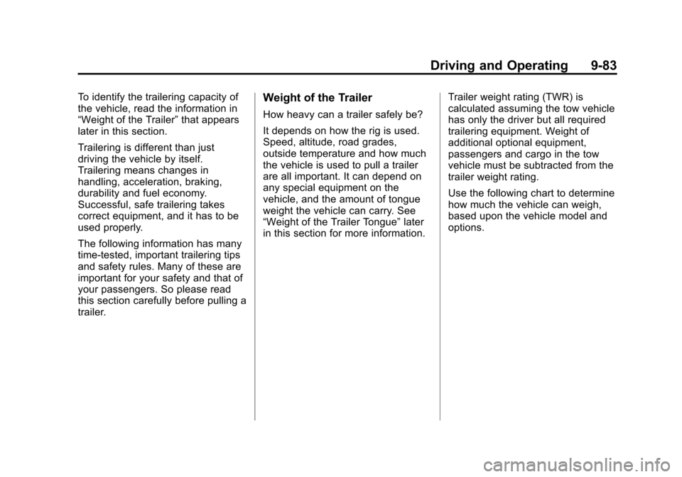 CHEVROLET SUBURBAN 2011 10.G Owners Guide Black plate (83,1)Chevrolet Tahoe/Suburban Owner Manual - 2011
Driving and Operating 9-83
To identify the trailering capacity of
the vehicle, read the information in
“Weight of the Trailer”that ap