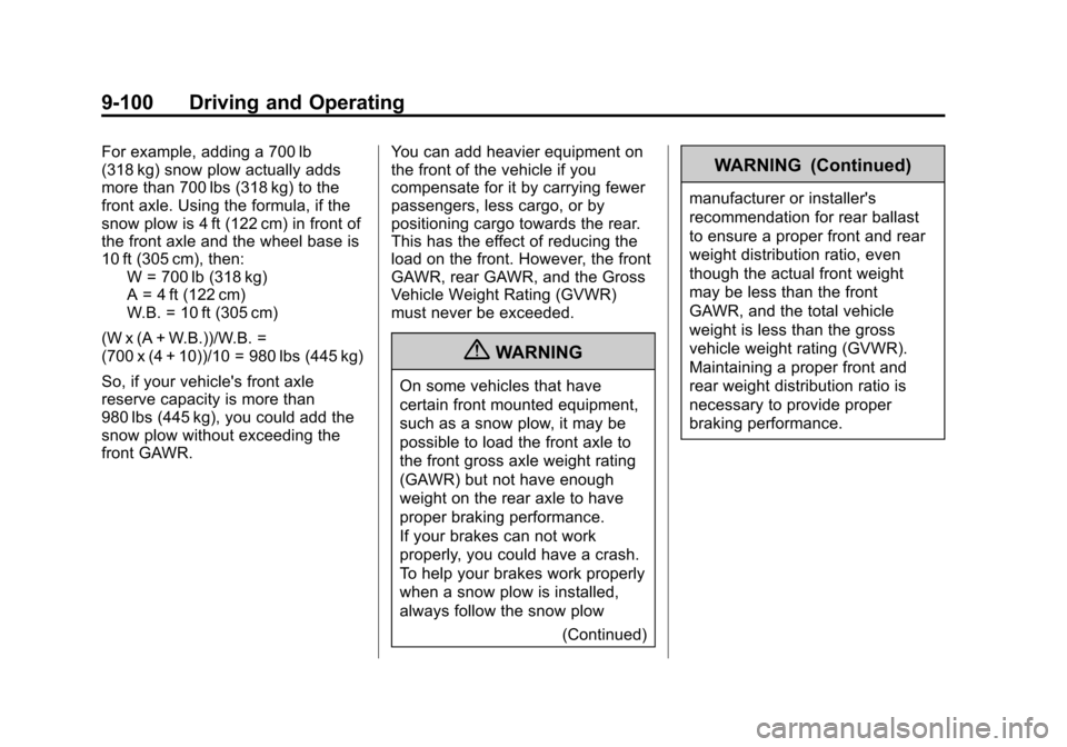CHEVROLET SUBURBAN 2011 10.G Owners Manual Black plate (100,1)Chevrolet Tahoe/Suburban Owner Manual - 2011
9-100 Driving and Operating
For example, adding a 700 lb
(318 kg) snow plow actually adds
more than 700 lbs (318 kg) to the
front axle. CHEVROLET SUBURBAN 2011 10.G Owners Manual Black plate (100,1)Chevrolet Tahoe/Suburban Owner Manual - 2011
9-100 Driving and Operating
For example, adding a 700 lb
(318 kg) snow plow actually adds
more than 700 lbs (318 kg) to the
front axle.
