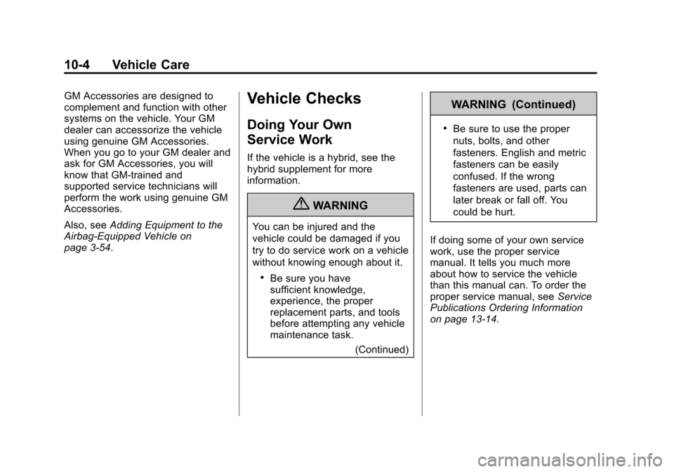 CHEVROLET SUBURBAN 2011 10.G Owners Manual Black plate (4,1)Chevrolet Tahoe/Suburban Owner Manual - 2011
10-4 Vehicle Care
GM Accessories are designed to
complement and function with other
systems on the vehicle. Your GM
dealer can accessorize CHEVROLET SUBURBAN 2011 10.G Owners Manual Black plate (4,1)Chevrolet Tahoe/Suburban Owner Manual - 2011
10-4 Vehicle Care
GM Accessories are designed to
complement and function with other
systems on the vehicle. Your GM
dealer can accessorize
