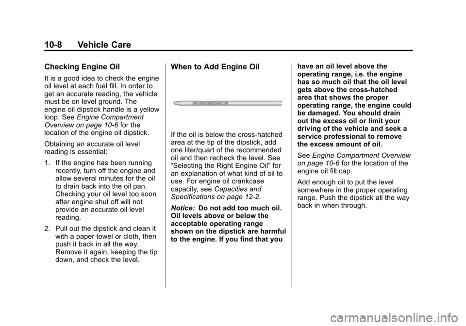 CHEVROLET SUBURBAN 2011 10.G Owners Manual Black plate (8,1)Chevrolet Tahoe/Suburban Owner Manual - 2011
10-8 Vehicle Care
Checking Engine Oil
It is a good idea to check the engine
oil level at each fuel fill. In order to
get an accurate readi CHEVROLET SUBURBAN 2011 10.G Owners Manual Black plate (8,1)Chevrolet Tahoe/Suburban Owner Manual - 2011
10-8 Vehicle Care
Checking Engine Oil
It is a good idea to check the engine
oil level at each fuel fill. In order to
get an accurate readi