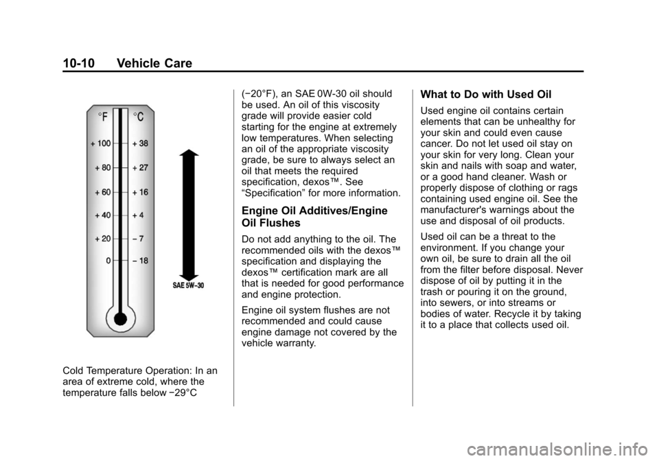 CHEVROLET SUBURBAN 2011 10.G Owners Manual Black plate (10,1)Chevrolet Tahoe/Suburban Owner Manual - 2011
10-10 Vehicle Care
Cold Temperature Operation: In an
area of extreme cold, where the
temperature falls below−29°C(−20°F), an SAE 0W CHEVROLET SUBURBAN 2011 10.G Owners Manual Black plate (10,1)Chevrolet Tahoe/Suburban Owner Manual - 2011
10-10 Vehicle Care
Cold Temperature Operation: In an
area of extreme cold, where the
temperature falls below−29°C(−20°F), an SAE 0W