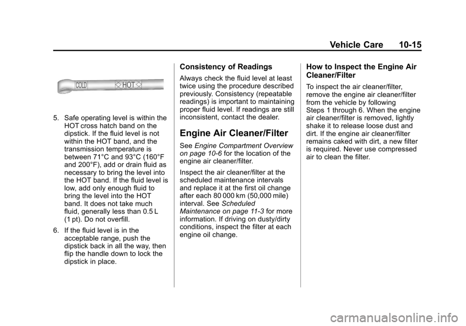 CHEVROLET SUBURBAN 2011 10.G Owners Manual Black plate (15,1)Chevrolet Tahoe/Suburban Owner Manual - 2011
Vehicle Care 10-15
5. Safe operating level is within theHOT cross hatch band on the
dipstick. If the fluid level is not
within the HOT ba