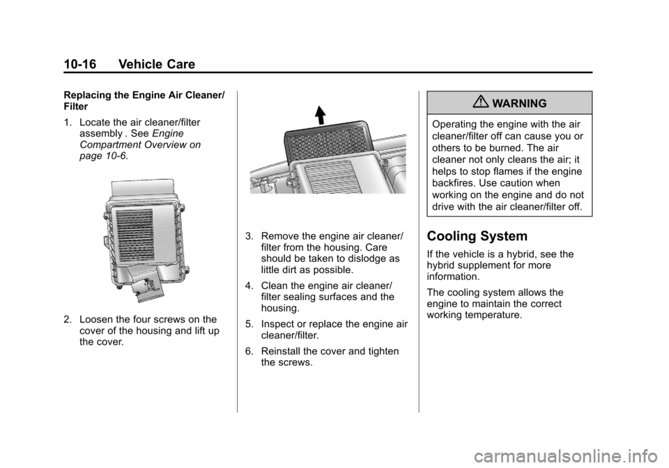 CHEVROLET SUBURBAN 2011 10.G Owners Manual Black plate (16,1)Chevrolet Tahoe/Suburban Owner Manual - 2011
10-16 Vehicle Care
Replacing the Engine Air Cleaner/
Filter
1. Locate the air cleaner/filterassembly . See Engine
Compartment Overview on CHEVROLET SUBURBAN 2011 10.G Owners Manual Black plate (16,1)Chevrolet Tahoe/Suburban Owner Manual - 2011
10-16 Vehicle Care
Replacing the Engine Air Cleaner/
Filter
1. Locate the air cleaner/filterassembly . See Engine
Compartment Overview on