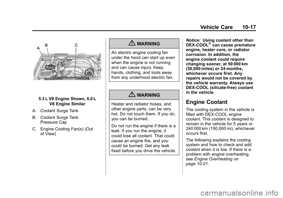 CHEVROLET SUBURBAN 2011 10.G Owners Manual Black plate (17,1)Chevrolet Tahoe/Suburban Owner Manual - 2011
Vehicle Care 10-17
5.3 L V8 Engine Shown, 6.0 LV8 Engine Similar
A. Coolant Surge Tank
B. Coolant Surge Tank Pressure Cap
C. Engine Cooli CHEVROLET SUBURBAN 2011 10.G Owners Manual Black plate (17,1)Chevrolet Tahoe/Suburban Owner Manual - 2011
Vehicle Care 10-17
5.3 L V8 Engine Shown, 6.0 LV8 Engine Similar
A. Coolant Surge Tank
B. Coolant Surge Tank Pressure Cap
C. Engine Cooli
