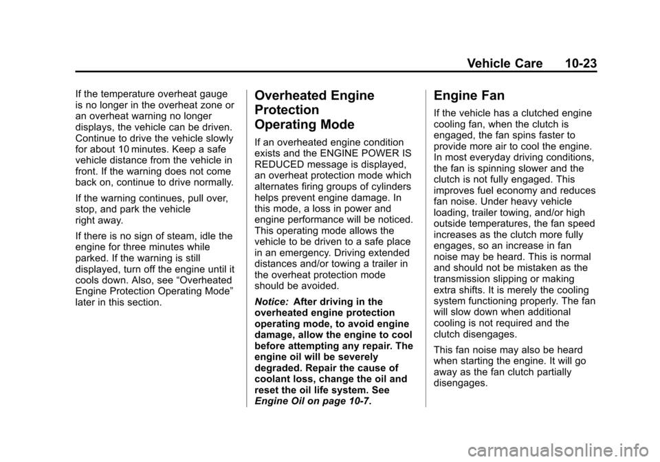 CHEVROLET SUBURBAN 2011 10.G Owners Manual Black plate (23,1)Chevrolet Tahoe/Suburban Owner Manual - 2011
Vehicle Care 10-23
If the temperature overheat gauge
is no longer in the overheat zone or
an overheat warning no longer
displays, the veh CHEVROLET SUBURBAN 2011 10.G Owners Manual Black plate (23,1)Chevrolet Tahoe/Suburban Owner Manual - 2011
Vehicle Care 10-23
If the temperature overheat gauge
is no longer in the overheat zone or
an overheat warning no longer
displays, the veh