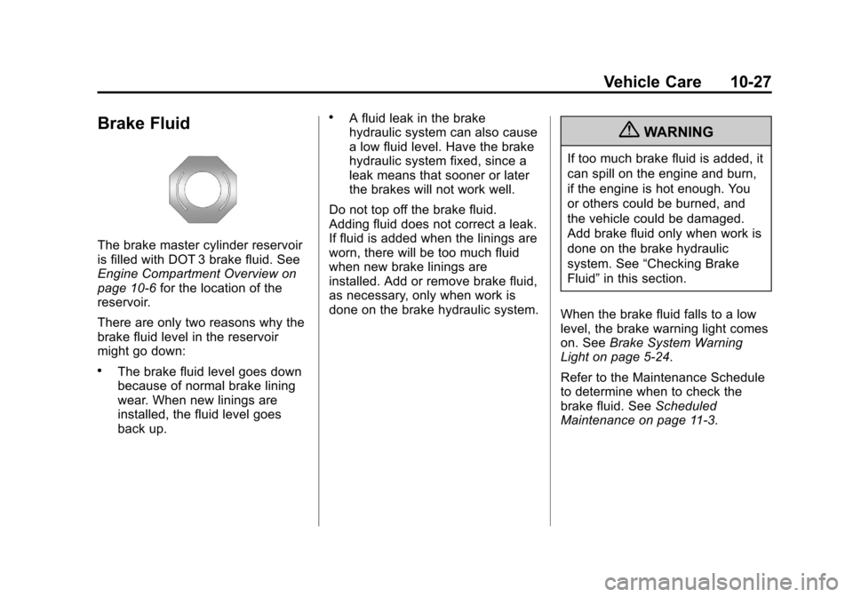 CHEVROLET SUBURBAN 2011 10.G Owners Manual Black plate (27,1)Chevrolet Tahoe/Suburban Owner Manual - 2011
Vehicle Care 10-27
Brake Fluid
The brake master cylinder reservoir
is filled with DOT 3 brake fluid. See
Engine Compartment Overview on
p CHEVROLET SUBURBAN 2011 10.G Owners Manual Black plate (27,1)Chevrolet Tahoe/Suburban Owner Manual - 2011
Vehicle Care 10-27
Brake Fluid
The brake master cylinder reservoir
is filled with DOT 3 brake fluid. See
Engine Compartment Overview on
p