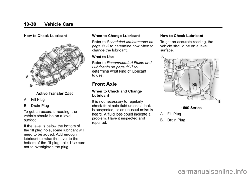 CHEVROLET SUBURBAN 2011 10.G Owners Manual Black plate (30,1)Chevrolet Tahoe/Suburban Owner Manual - 2011
10-30 Vehicle Care
How to Check Lubricant
Active Transfer Case
A. Fill Plug
B. Drain Plug
To get an accurate reading, the
vehicle should CHEVROLET SUBURBAN 2011 10.G Owners Manual Black plate (30,1)Chevrolet Tahoe/Suburban Owner Manual - 2011
10-30 Vehicle Care
How to Check Lubricant
Active Transfer Case
A. Fill Plug
B. Drain Plug
To get an accurate reading, the
vehicle should