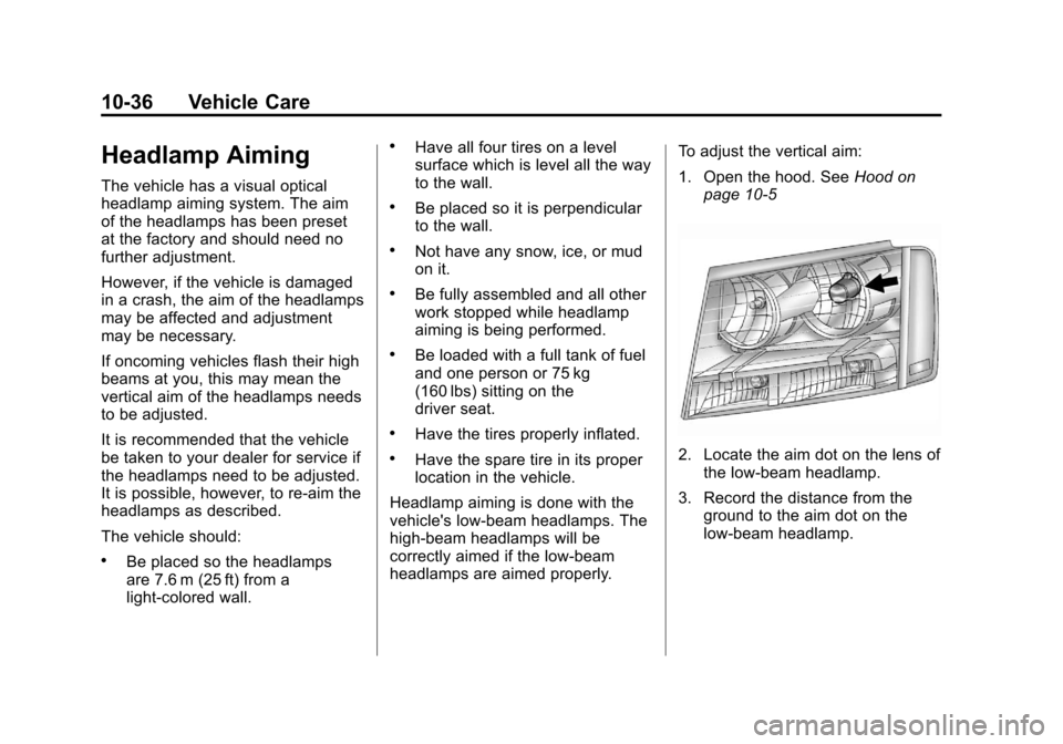 CHEVROLET SUBURBAN 2011 10.G Owners Manual Black plate (36,1)Chevrolet Tahoe/Suburban Owner Manual - 2011
10-36 Vehicle Care
Headlamp Aiming
The vehicle has a visual optical
headlamp aiming system. The aim
of the headlamps has been preset
at t CHEVROLET SUBURBAN 2011 10.G Owners Manual Black plate (36,1)Chevrolet Tahoe/Suburban Owner Manual - 2011
10-36 Vehicle Care
Headlamp Aiming
The vehicle has a visual optical
headlamp aiming system. The aim
of the headlamps has been preset
at t