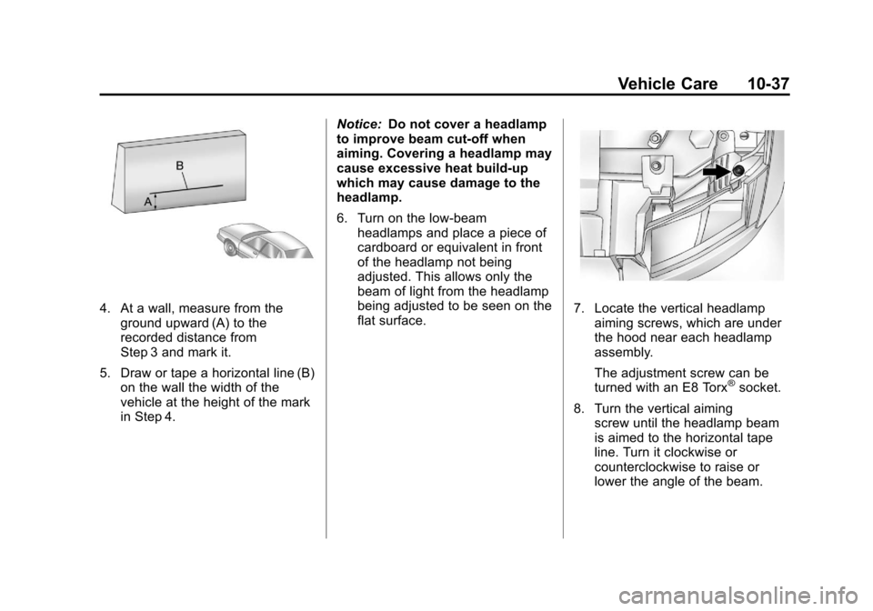 CHEVROLET SUBURBAN 2011 10.G Owners Manual Black plate (37,1)Chevrolet Tahoe/Suburban Owner Manual - 2011
Vehicle Care 10-37
4. At a wall, measure from theground upward (A) to the
recorded distance from
Step 3 and mark it.
5. Draw or tape a ho CHEVROLET SUBURBAN 2011 10.G Owners Manual Black plate (37,1)Chevrolet Tahoe/Suburban Owner Manual - 2011
Vehicle Care 10-37
4. At a wall, measure from theground upward (A) to the
recorded distance from
Step 3 and mark it.
5. Draw or tape a ho